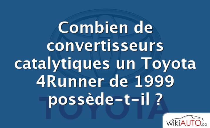 Combien de convertisseurs catalytiques un Toyota 4Runner de 1999 possède-t-il ?